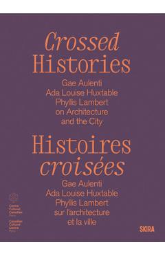 Coperta cărții 'Crossed Histories: Gae Aulenti, ADA Louise Huxtable, Phyllis Lambert on Architecture and the City - Catherine Bedard'