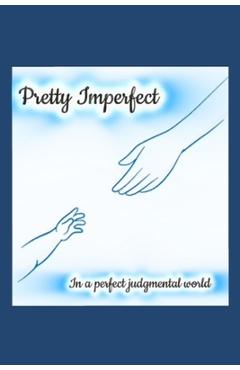 Coperta cărții 'Pretty Imperfect in A Perfect Judgmental World: A Teen Mom's Guide to Owning Your Story, Silencing Shame, and Shaping a'