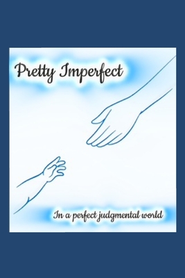 Coperta cărții 'Pretty Imperfect in A Perfect Judgmental World: A Teen Mom's Guide to Owning Your Story, Silencing Shame, and Shaping a'