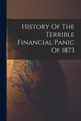 History Of The Terrible Financial Panic Of 1873 -