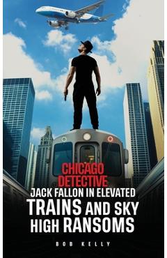 Poza produsului Chicago Detective Jack Fallon In Elevated Trains and Skyhigh Ransoms - Bob Kelly