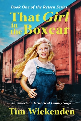 That Girl in The Boxcar: An American Historical Family Saga - Tim Wickenden