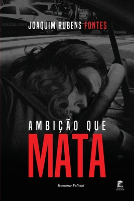 Ambição Que Mata: Romance Policial - Joaquim Rubens Fontes