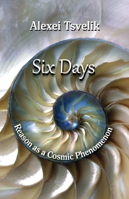 Coperta cărții 'Six Days: Reason as a Cosmic Phenomenon - Alexei Tsvelik'