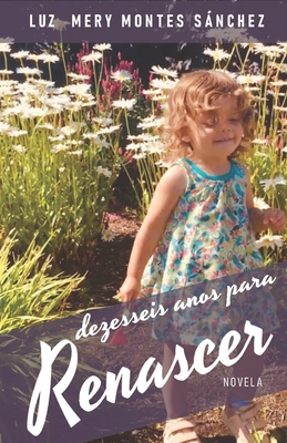 Dezesseis anos para renascer - Luz Mery Montes Sánchez