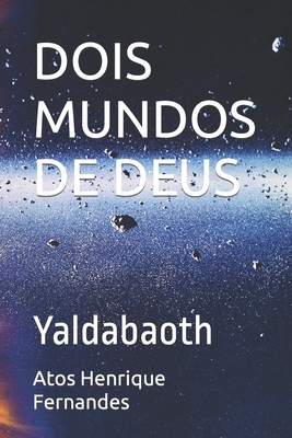 Dois Mundos de Deus: Yaldabaoth - Atos Henrique Fernandes