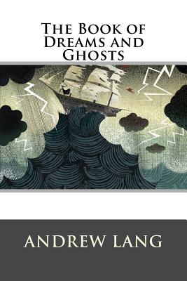 The Book of Dreams and Ghosts - Andrew Lang
