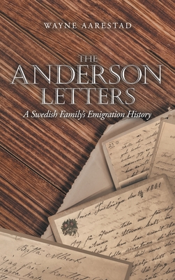 The Anderson Letters: A Swedish Family's Emigration History - Wayne Aarestad