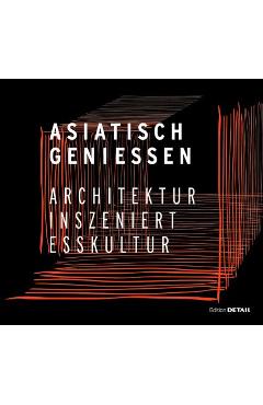 Poza produsului Asiatisch Genießen: Architektur Inszeniert Esskultur - Christian Schittich