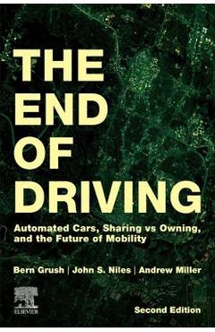 Poza produsului The End of Driving: Automated Cars, Sharing Vs Owning, and the Future of Mobility - Bern Grush