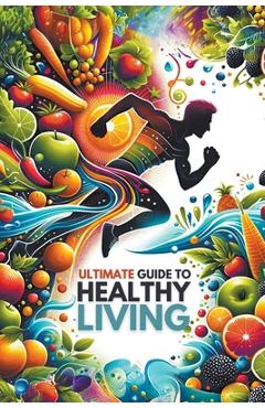 Coperta cărții 'Ultimate Guide to Healthy Living -'