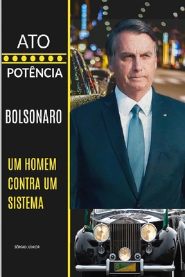 Ato E Potência: Bolsonaro - Um Homem Contra Um Sistema - Sergio 
