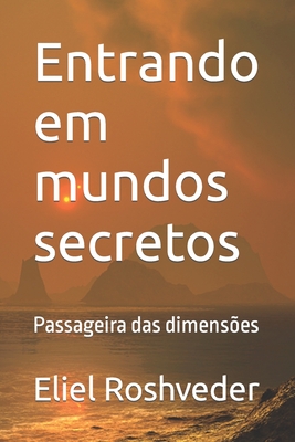 Entrando em mundos secretos: Passageira das dimensões - Eliel Roshveder