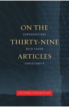 Coperta cărții 'On the Thirty-Nine Articles: A Conversation with Tudor Christianity - Oliver O'donovan'