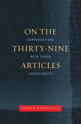 On the Thirty-Nine Articles: A Conversation with Tudor Christianity - Oliver O'donovan