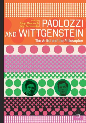 Paolozzi and Wittgenstein: The Artist and the Philosopher - Diego Mantoan