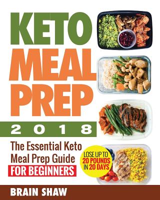 Keto Meal Prep 2018: The Essential Keto Meal Prep Guide for Beginners( Lose up to 20 Pounds in 20 Days) - Brain Shaw