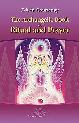 The Archangelic Book of Ritual and Prayer - Edwin Courtenay