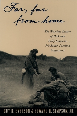 Far, Far from Home: The Wartime Letters of Dick and Tally Simpson Third South Carolina Volunteers - Guy R. Everson