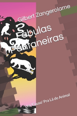 Fábulas Pantaneiras: Um 'Causo' Pra Lá de Animal - Gilbert Zangerolame