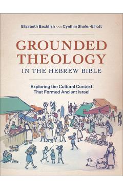 Coperta cărții 'Grounded Theology in the Hebrew Bible: Exploring the Cultural Context That Formed Ancient Israel - Elizabeth Backfish'