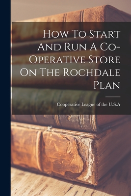 Coperta cărții 'How To Start And Run A Co-operative Store On The Rochdale Plan -'