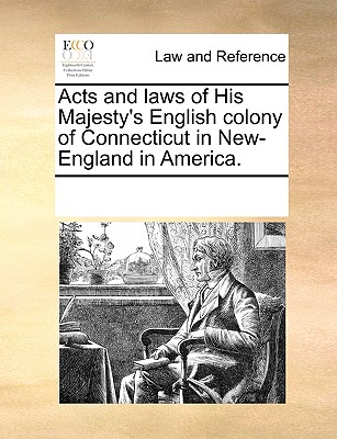 Acts and Laws of His Majesty's English Colony of Connecticut in New-England in America. - 