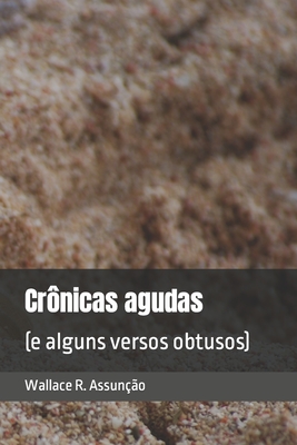 Crônicas agudas: (e alguns versos obtusos) - Wallace Rocha Assunção