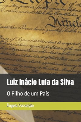 Luiz Inácio Lula da Silva: O Filho de um País - Ângela Conceição