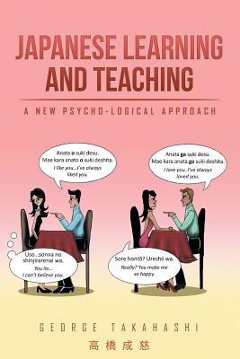 Japanese Learning and Teaching: A New Psycho-Logical Approach - George Takahashi