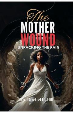 Coperta cărții 'The Mother Wound: Unpacking the Pain - Rachel R. Hill'