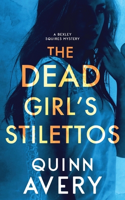 The Dead Girl's Stilettos: A Bexley Squires Mystery Book 1 - Quinn Avery