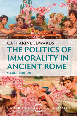 The Politics of Immorality in Ancient Rome - Catharine Edwards