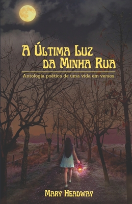 A Última Luz da Minha Rua: Antologia poética de uma vida em versos - Mary Headway