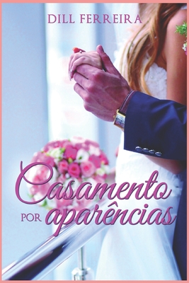 Casamento por Aparências (livro I da série aparências) - Dill Ferreira