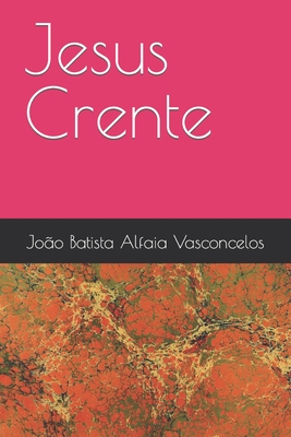 Jesus Crente - João Batista Alfaia Vasconcelos