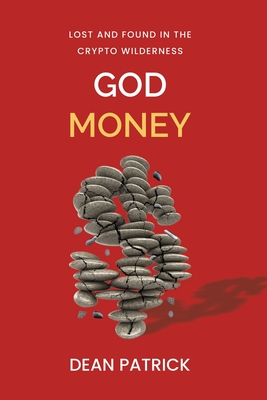 God Money: Lost and Found in the Crypto Wilderness - Dean Patrick