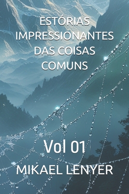 Estórias Impressionantes Das Coisas Comuns: Vol 01 - Mikael Lenyer