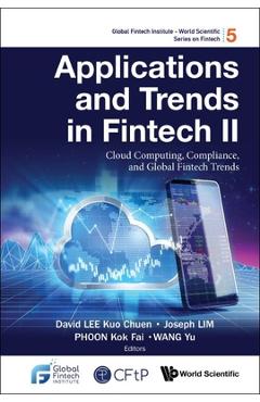 Poza produsului Applications and Trends in Fintech II: Cloud Computing, Compliance, and Global Fintech Trends - David Kuo Chuen Lee