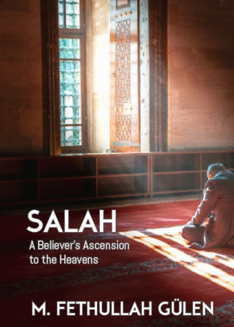 Salah: A Believer's Ascension to the Heavens - Fethullah Gulen
