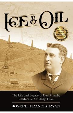 Poza produsului Ice & Oil: Life and Time of Dan Murphy California's Unlikely Titan - Joseph Ryan