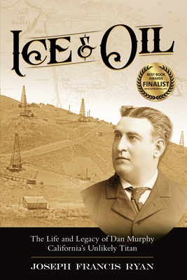 Ice & Oil: Life and Time of Dan Murphy California's Unlikely Titan - Joseph Ryan