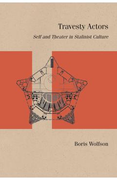 Coperta cărții 'Travesty Actors: Self and Theater in Stalinist Culture - Boris Wolfson'