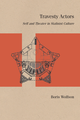 Coperta cărții 'Travesty Actors: Self and Theater in Stalinist Culture - Boris Wolfson'