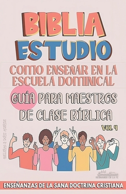 Como Enseñar en la Escuela Dominical: Guía para Maestros de Clase Bíblica: Enseñanzas de la Sana Doctrina Cristiana - Sermones Bíblicos