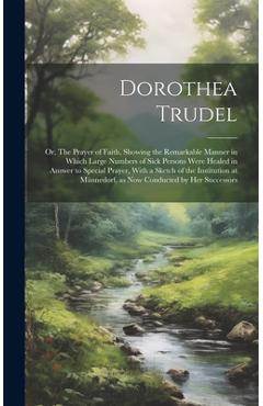 Coperta cărții 'Dorothea Trudel; or, The Prayer of Faith, Showing the Remarkable Manner in Which Large Numbers of Sick Persons Were'