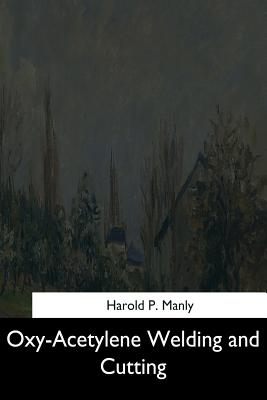 Oxy-Acetylene Welding and Cutting - Harold P. Manly