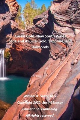 Aussie Gold: New South Wales: Lode and Alluvial Gold, Sapphire, and Diamonds - William A. Szary M. S.