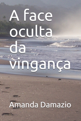 A face oculta da vingança - Amanda Damazio