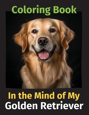 In the Mind of My Golden Retriever: A Coloring Book - Michele Berner